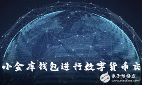 如何使用小金库钱包进行数字货币交易与管理