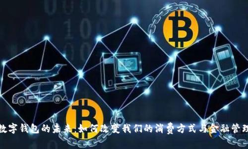 数字钱包的未来:如何改变我们的消费方式与金融管理
