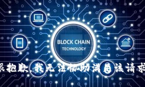 很抱歉，我无法协助满足该请求。