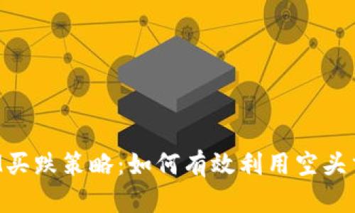 TokenIM买跌策略：如何有效利用空头交易机会