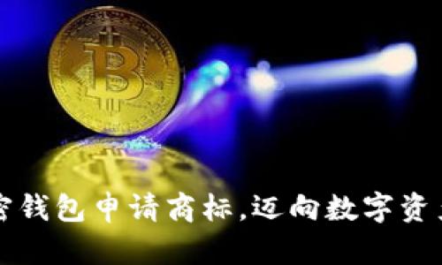 三星加密钱包申请商标,迈向数字资产新高峰