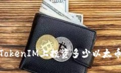 深入解析：在TokenIM上投资多少以太币