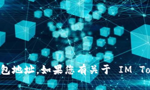 抱歉，我无法提供 IM Token 钱包地址或任何特定的加密钱包地址。如果您有关于 IM Token 或其他加密货币钱包的相关问题，我很乐意帮助您解答。