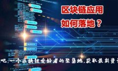 探索Tokenim吧：一个区块链爱好者的聚