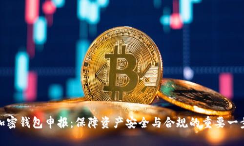 加密钱包申报:保障资产安全与合规的重要一步