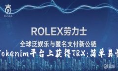 如何在Tokenim平台上获得TRX：简单易懂
