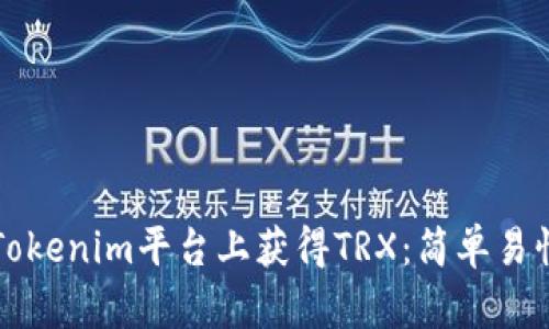 如何在Tokenim平台上获得TRX:简单易懂的指南