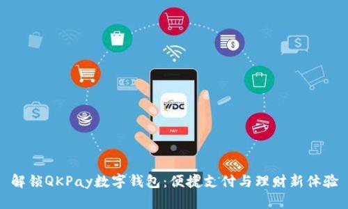 解锁QKPay数字钱包:便捷支付与理财新体验