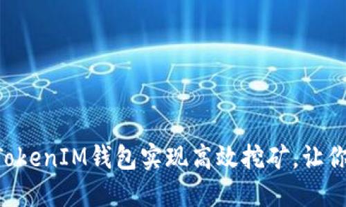 如何通过TokenTokenIM钱包实现高效挖矿,让你的数字资产增值