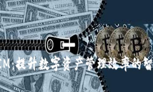 TokenIM:提升数字资产管理效率的智能工具