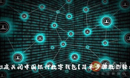 如何彻底关闭中国银行数字钱包？简单步骤教你轻松完成