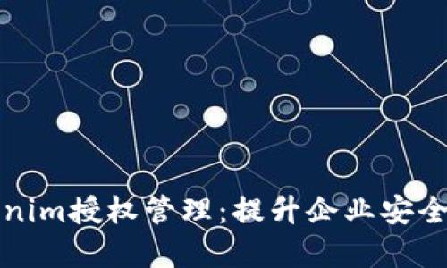 全面解析Tokenim授权管理:提升企业安全性与管理效率
