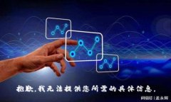 抱歉，我无法提供您所需的具体信息。