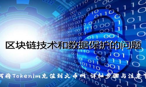 如何将Tokenim充值到火币网：详细步骤与注意事项