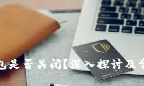 数字货币钱包是否关闭？深入探讨及常见问题解答