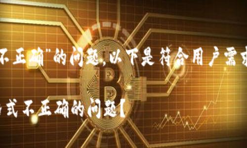 关于“数字钱包格式不正确”的问题，以下是符合用户需求且和相关内容格式：

如何解决数字钱包格式不正确的问题？