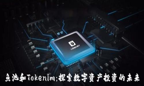   
鱼池和Tokenim：探索数字资产投资的未来