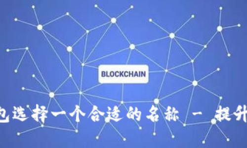 如何为您的Tokenim钱包选择一个合适的名称 - 提升品牌认知度与用户体验