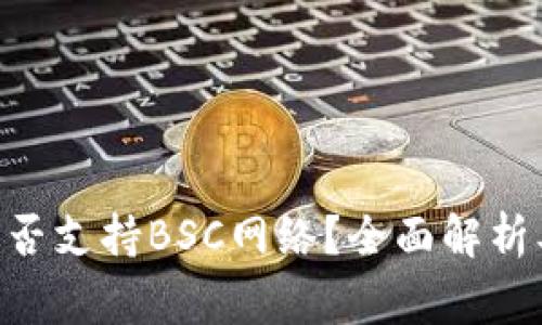 Tokenim钱包是否支持BSC网络？全面解析及常见问题解答