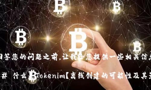 在回答您的问题之前，让我给您提供一些相关信息。

### 什么是Tokenim？离线创建的可能性及其影响