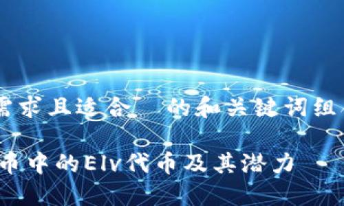 为了创建一个符合用户需求且适合  的和关键词组合，我们可以用以下内容：

ELV Token：了解加密货币中的Elv代币及其潜力