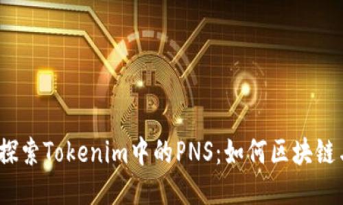 题目：深入探索Tokenim中的PNS：如何区块链与隐私保护