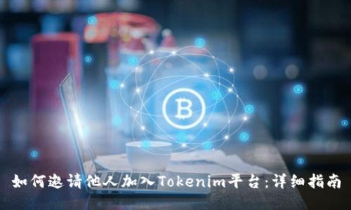如何邀请他人加入Tokenim平台：详细指南