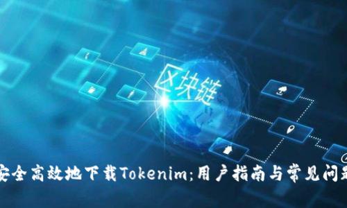 如何安全高效地下载Tokenim：用户指南与常见问题解答