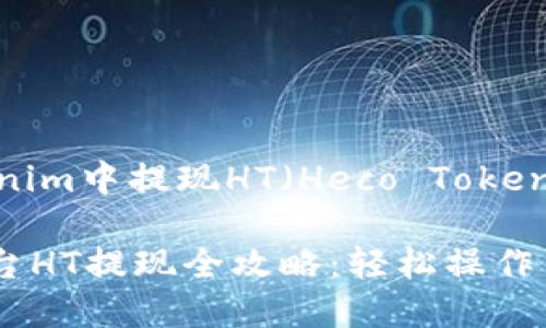 如何在Tokenim中提现HT（Heco Token）？详细指南

Tokenim平台HT提现全攻略：轻松操作与实用技巧