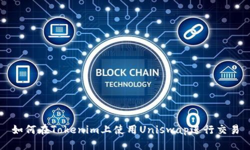 如何在Tokenim上使用Uniswap进行交易