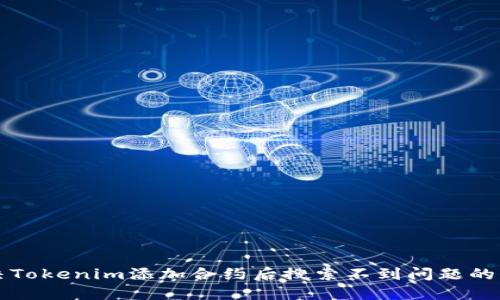 如何解决Tokenim添加合约后搜索不到问题的详细指南