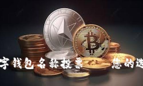 2023年最受欢迎数字钱包名称投票——您的选择将影响未来科技!