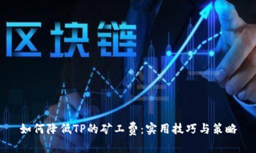 如何降低TP的矿工费：实用技巧与策略