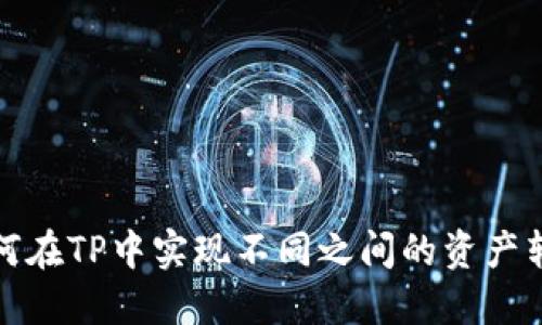 如何在TP中实现不同之间的资产转换